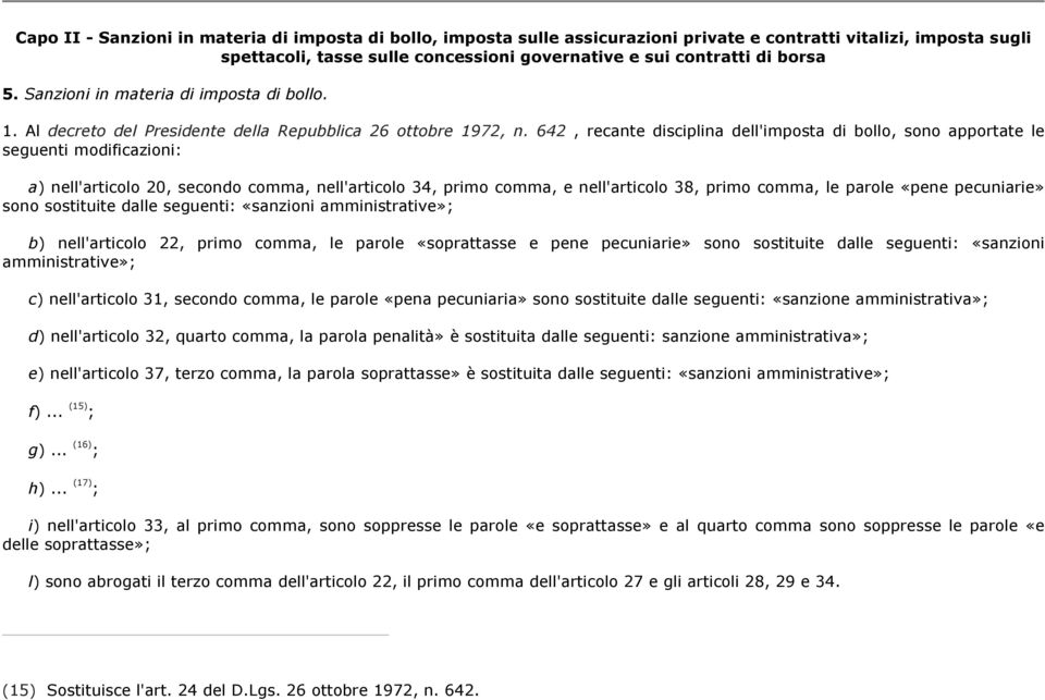 642, recante disciplina dell'imposta di bollo, sono apportate le seguenti modificazioni: a) nell'articolo 20, secondo comma, nell'articolo 34, primo comma, e nell'articolo 38, primo comma, le parole