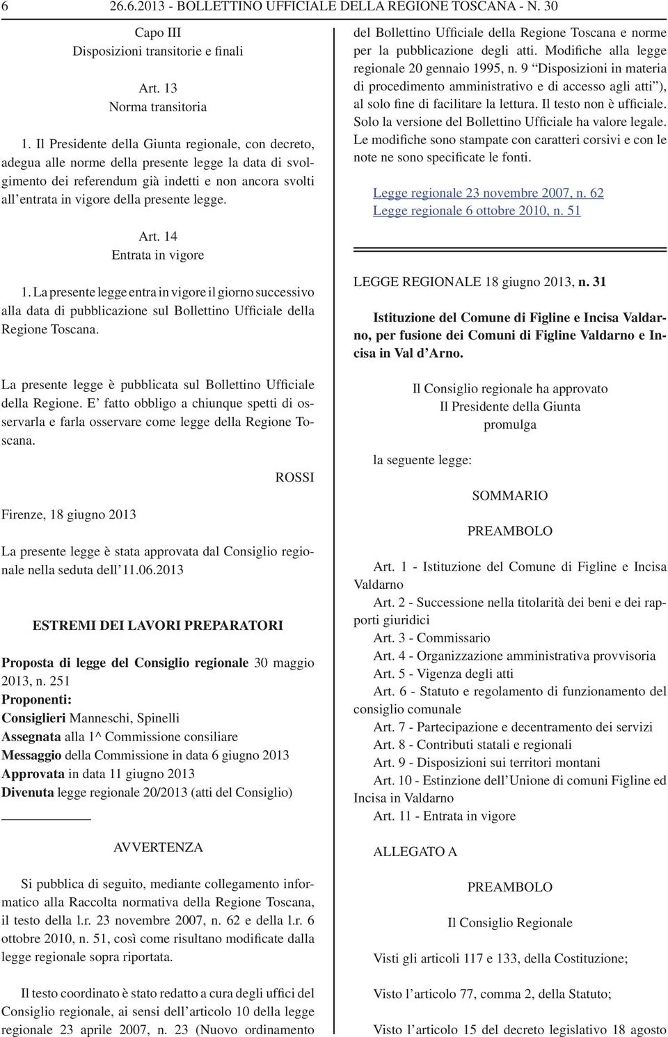 legge. Art. 14 Entrata in vigore 1. La presente legge entra in vigore il giorno successivo alla data di pubblicazione sul Bollettino Ufficiale della Regione Toscana.