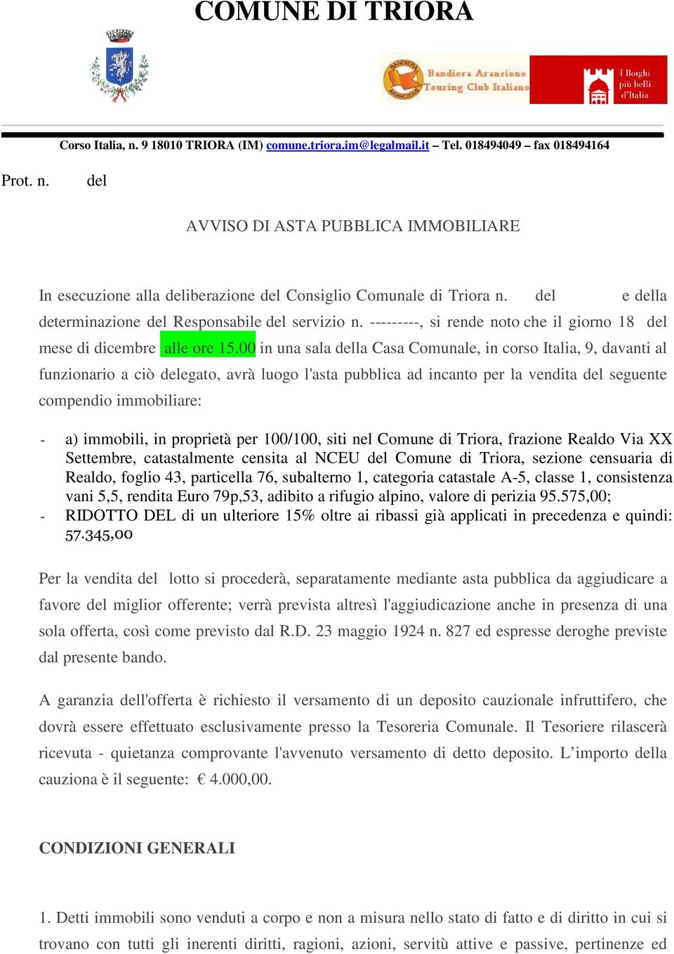 00 in una sala della Casa Comunale, in corso Italia, 9, davanti al funzionario a ciò delegato, avrà luogo l'asta pubblica ad incanto per la vendita del seguente compendio immobiliare: - a) immobili,