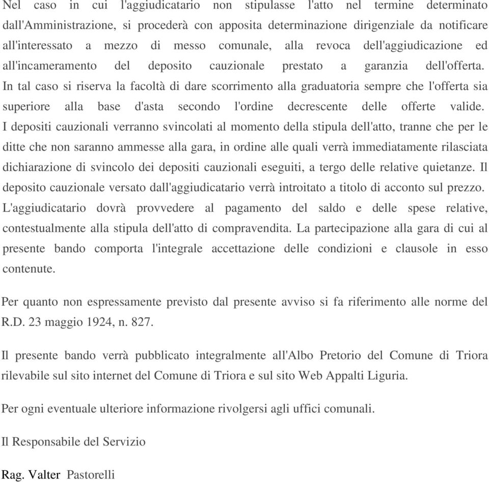 In tal caso si riserva la facoltà di dare scorrimento alla graduatoria sempre che l'offerta sia superiore alla base d'asta secondo l'ordine decrescente delle offerte valide.