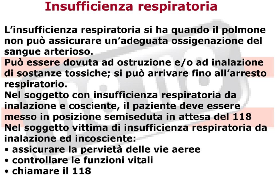 Nel soggetto con insufficienza respiratoria da inalazione e cosciente, il paziente deve essere messo in posizione semiseduta in attesa del 118