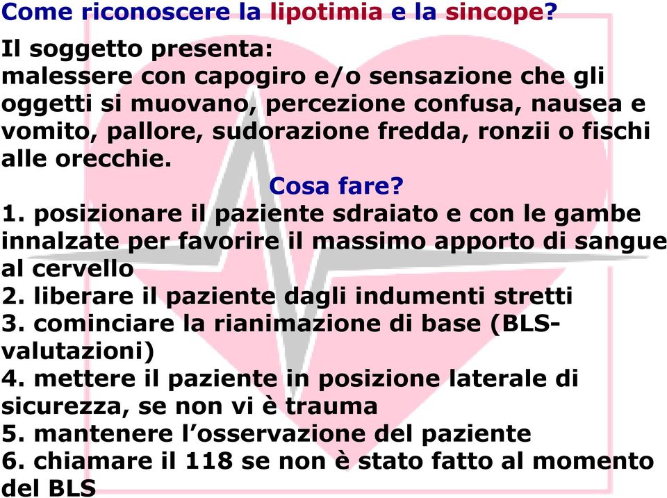 ronzii o fischi alle orecchie. Cosa fare? 1. posizionare il paziente sdraiato e con le gambe innalzate per favorire il massimo apporto di sangue al cervello 2.