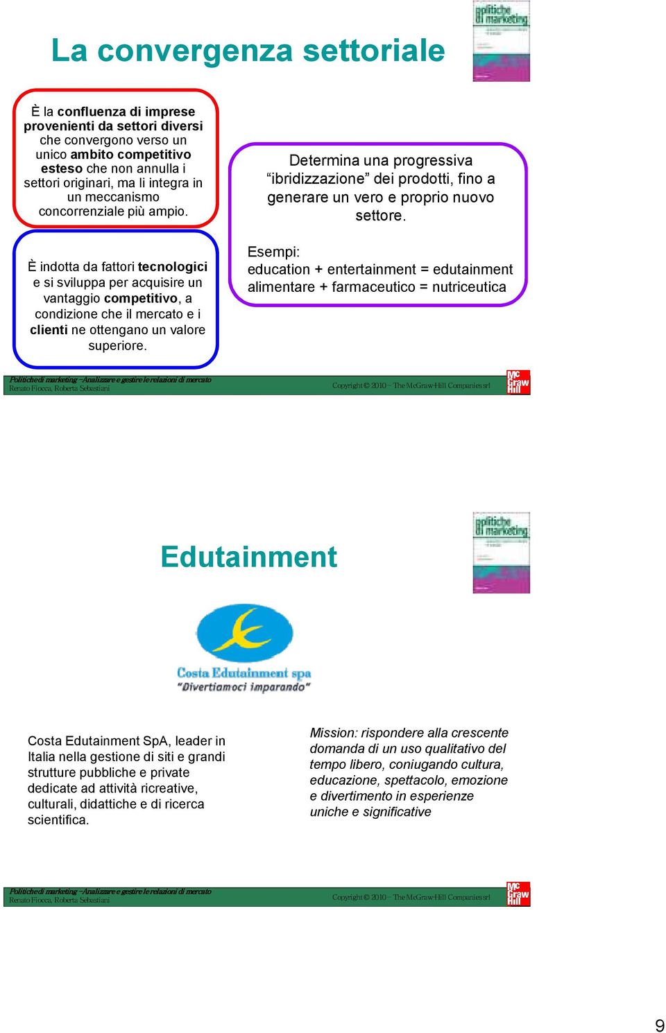 Determina una progressiva ibridizzazione dei prodotti, fino a generare un vero e proprio nuovo settore.