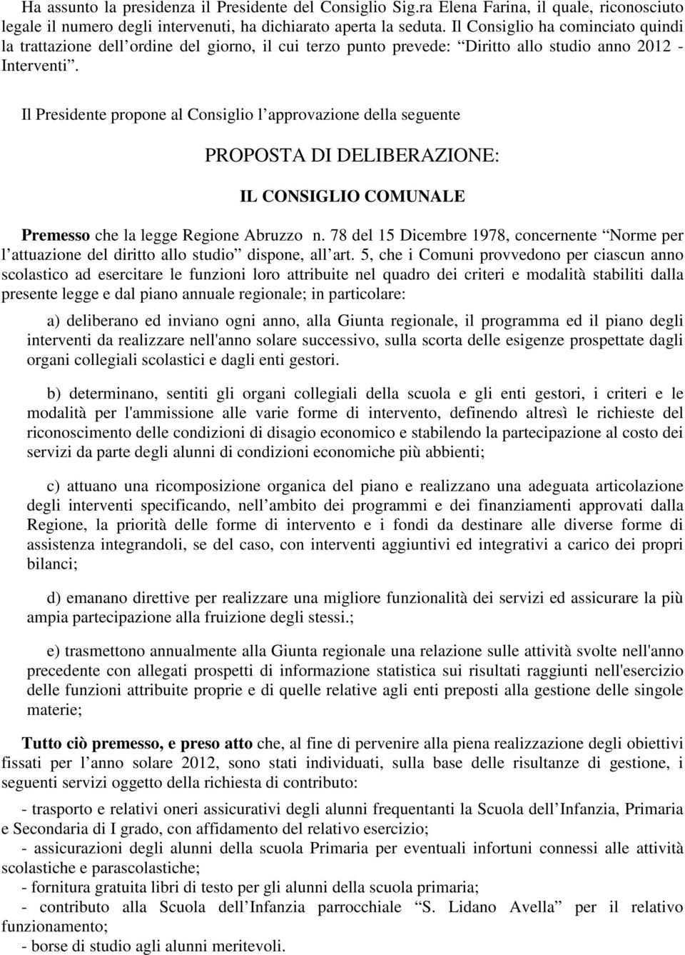 Il Presidente propone al Consiglio l approvazione della seguente PROPOSTA DI DELIBERAZIONE: IL CONSIGLIO COMUNALE Premesso che la legge Regione Abruzzo n.