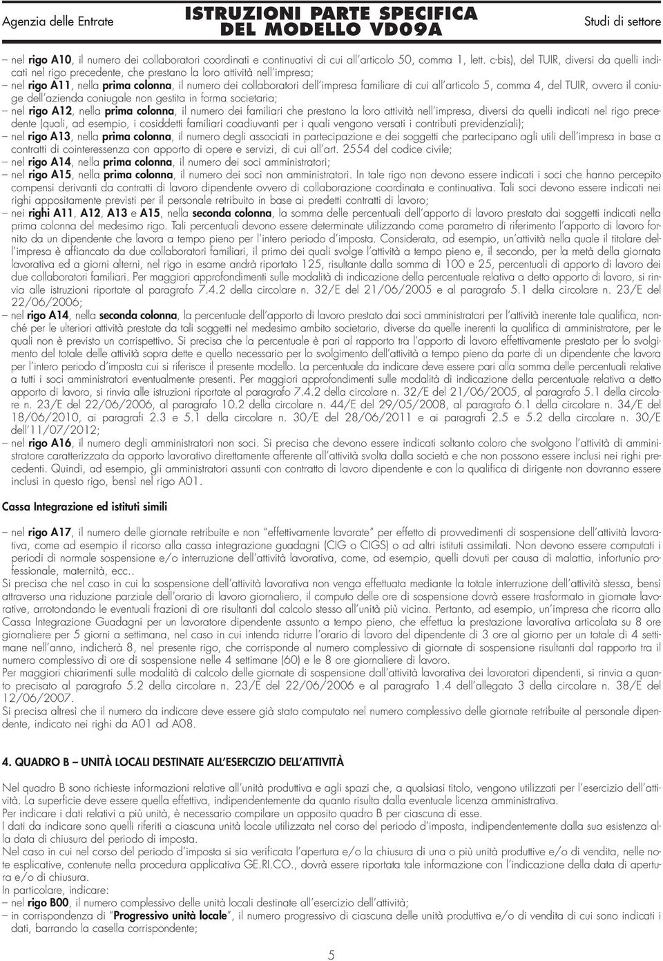 cui all articolo 5, comma 4, del TUIR, ovvero il coniuge dell azienda coniugale non gestita in forma societaria; nel rigo A12, nella prima colonna, il numero dei familiari che prestano la loro