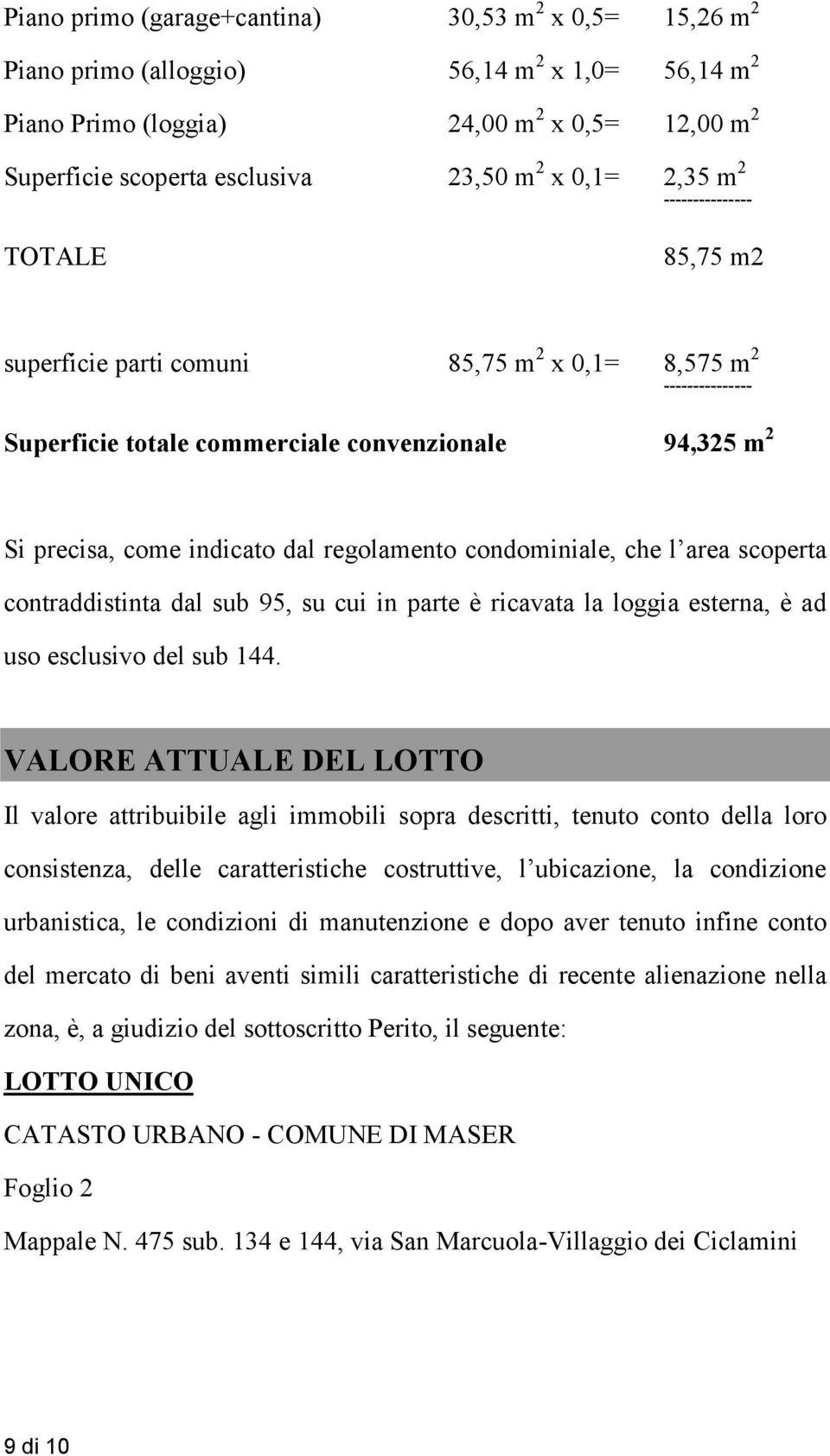 regolamento condominiale, che l area scoperta contraddistinta dal sub 95, su cui in parte è ricavata la loggia esterna, è ad uso esclusivo del sub 144.