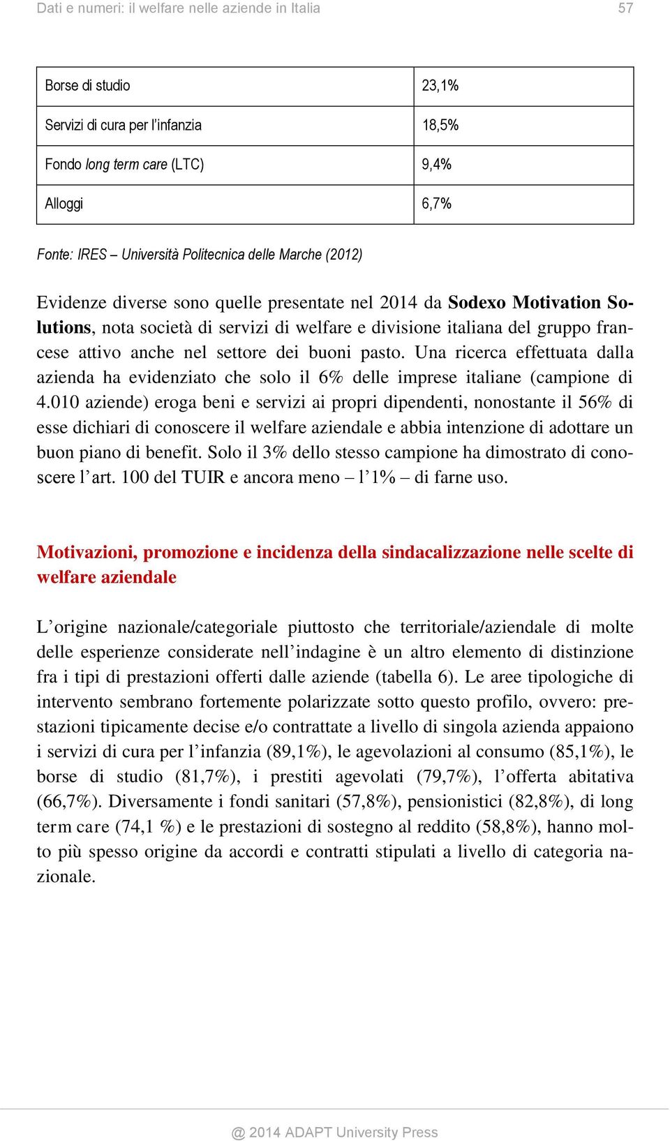 Una ricerca effettuata dalla azienda ha evidenziato che solo il 6% delle imprese italiane (campione di 4.