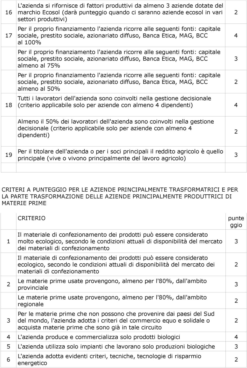 coinvolti nella gestione decisionale (criterio applicabile solo per aziende con almeno dipendenti) 9 Per il titolare dell'azienda o per i soci principali il reddito agricolo è quello principale (vive