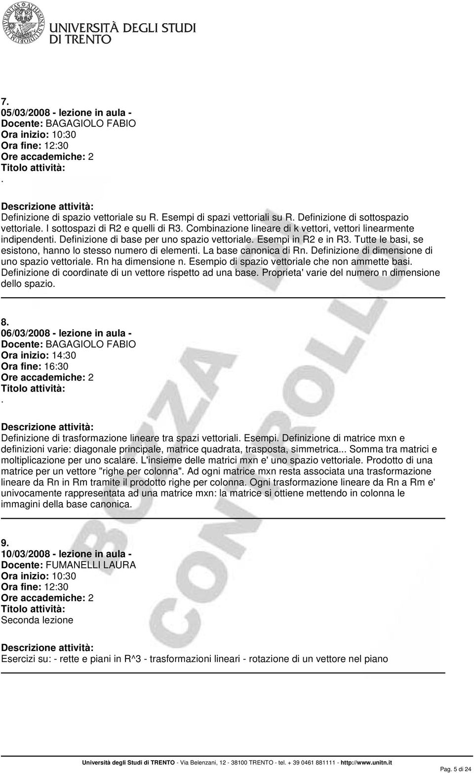 Definizione di dimensione di uno spazio vettoriale Rn ha dimensione n Esempio di spazio vettoriale che non ammette basi Definizione di coordinate di un vettore rispetto ad una base Proprieta' varie