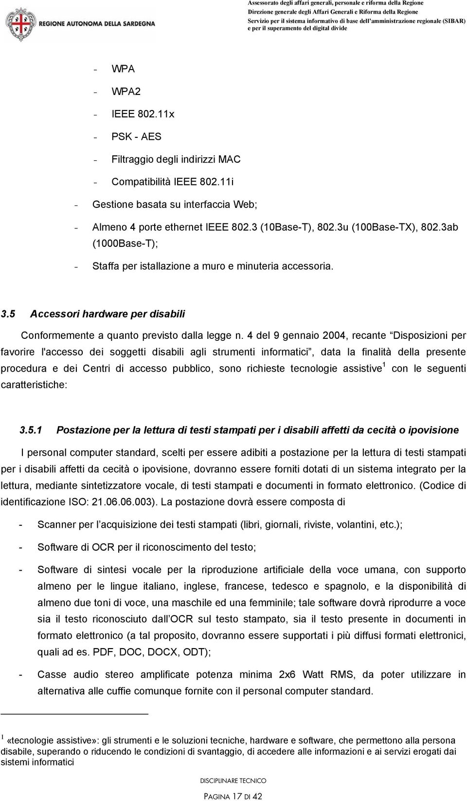 4 del 9 gennaio 2004, recante Disposizioni per favorire l'accesso dei soggetti disabili agli strumenti informatici, data la finalità della presente procedura e dei Centri di accesso pubblico, sono