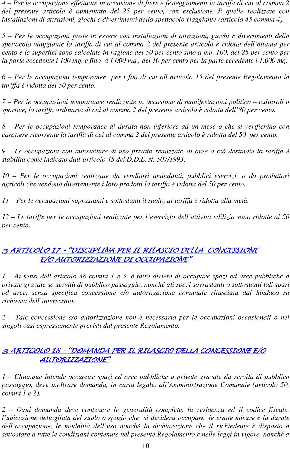 5 Per le occupazioni poste in essere con installazioni di attrazioni, giochi e divertimenti dello spettacolo viaggiante la tariffa di cui al comma 2 del presente articolo è ridotta dell ottanta per