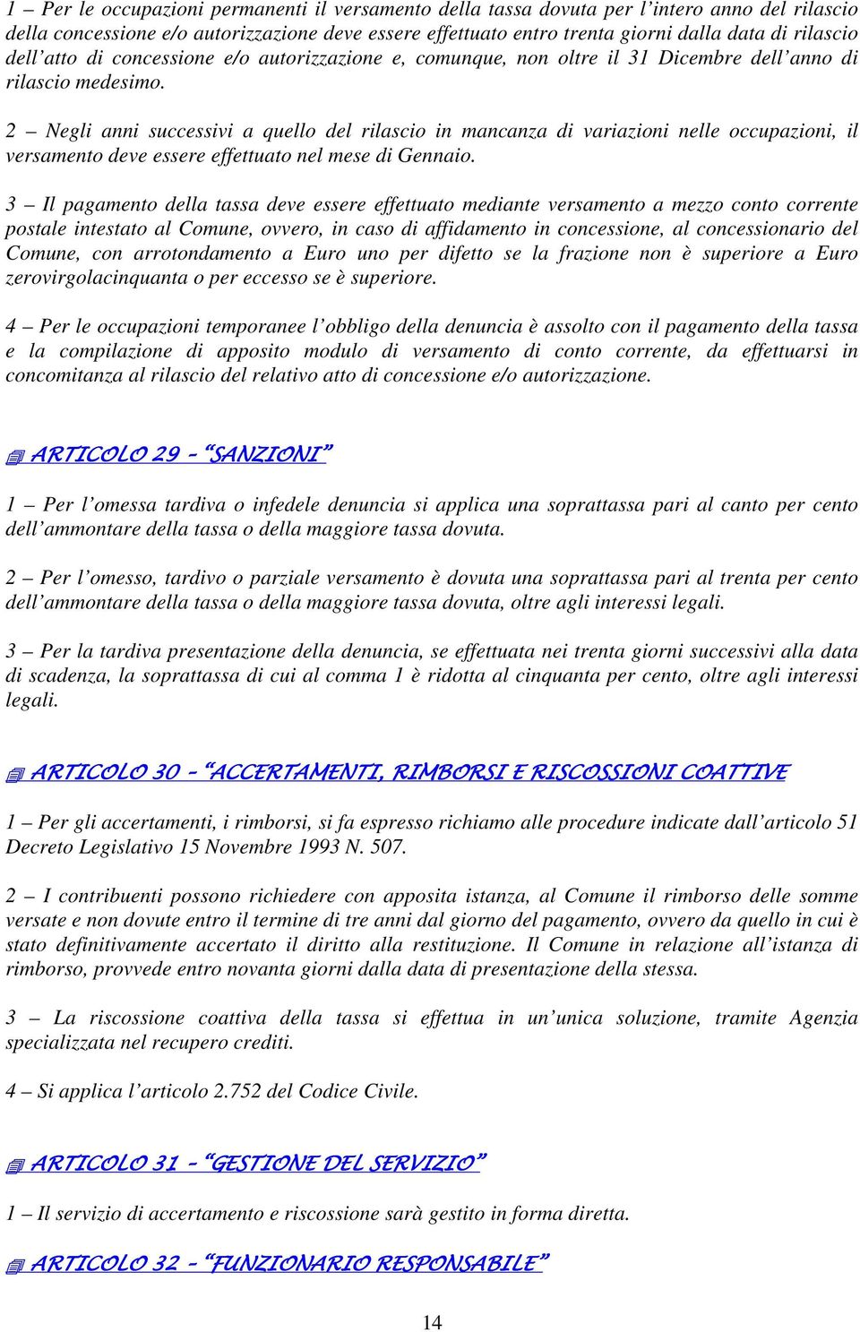 2 Negli anni successivi a quello del rilascio in mancanza di variazioni nelle occupazioni, il versamento deve essere effettuato nel mese di Gennaio.