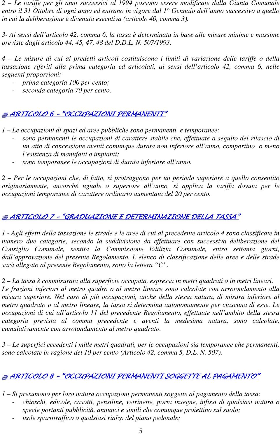 3- Ai sensi dell articolo 42, comma 6, la tassa è determinata in base alle misure minime e massime previste dagli articolo 44, 45, 47, 48 del D.D.L. N. 507/1993.