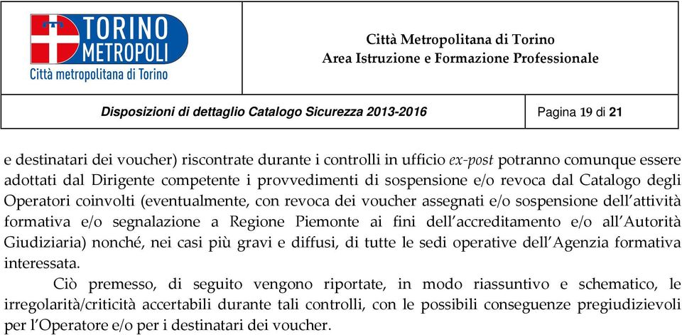 Regione Piemonte ai fini dell accreditamento e/o all Autorità Giudiziaria) nonché, nei casi più gravi e diffusi, di tutte le sedi operative dell Agenzia formativa interessata.