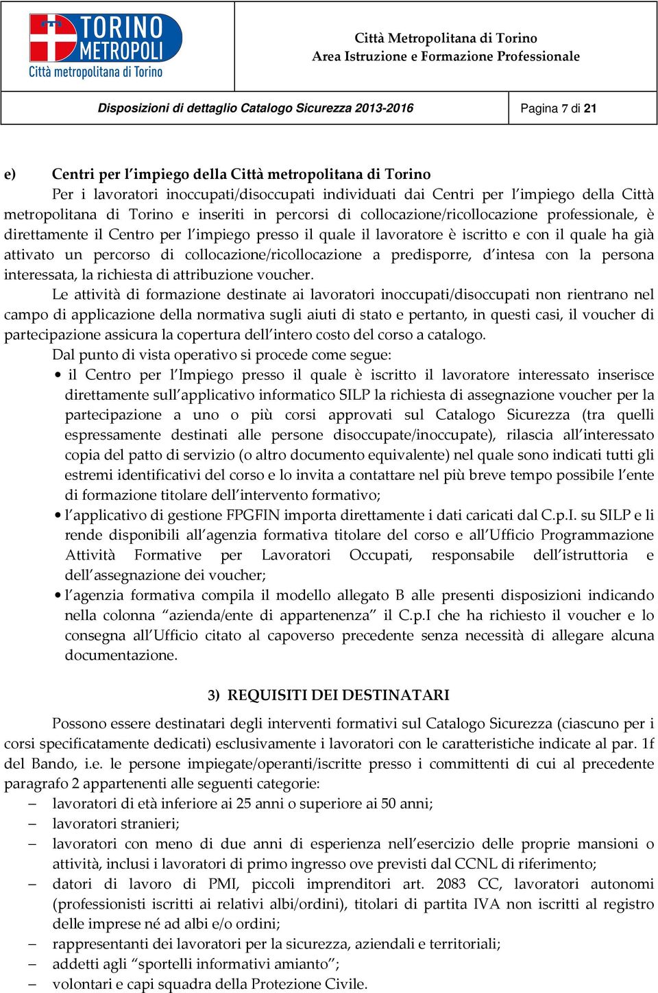 il quale ha già attivato un percorso di collocazione/ricollocazione a predisporre, d intesa con la persona interessata, la richiesta di attribuzione voucher.