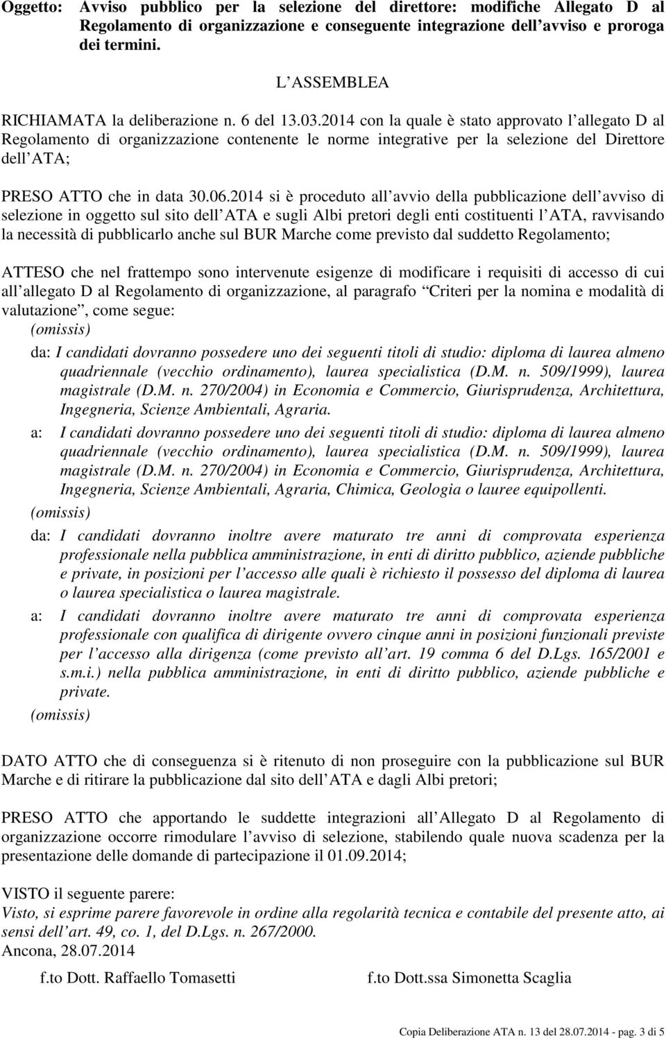 2014 con la quale è stato approvato l allegato D al Regolamento di organizzazione contenente le norme integrative per la selezione del Direttore dell ATA; PRESO ATTO che in data 30.06.