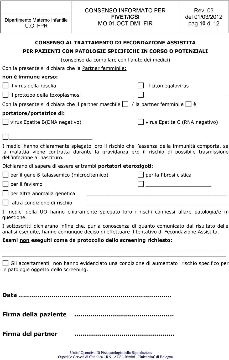 portatore/portatrice di: virus Epatite B(DNA negativo) virus Epatite C (RNA negativo) I medici hanno chiaramente spiegato loro il rischio che l assenza della immunità comporta, se la malattia viene