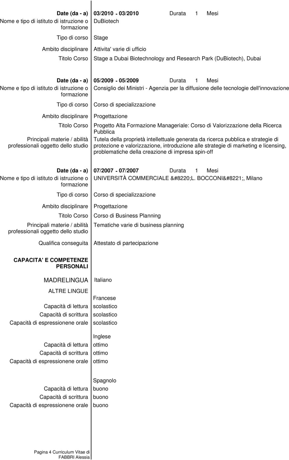 Manageriale: Corso di Valorizzazione della Ricerca Pubblica Tutela della proprietà intellettuale generata da ricerca pubblica e strategie di protezione e valorizzazione, introduzione alle strategie