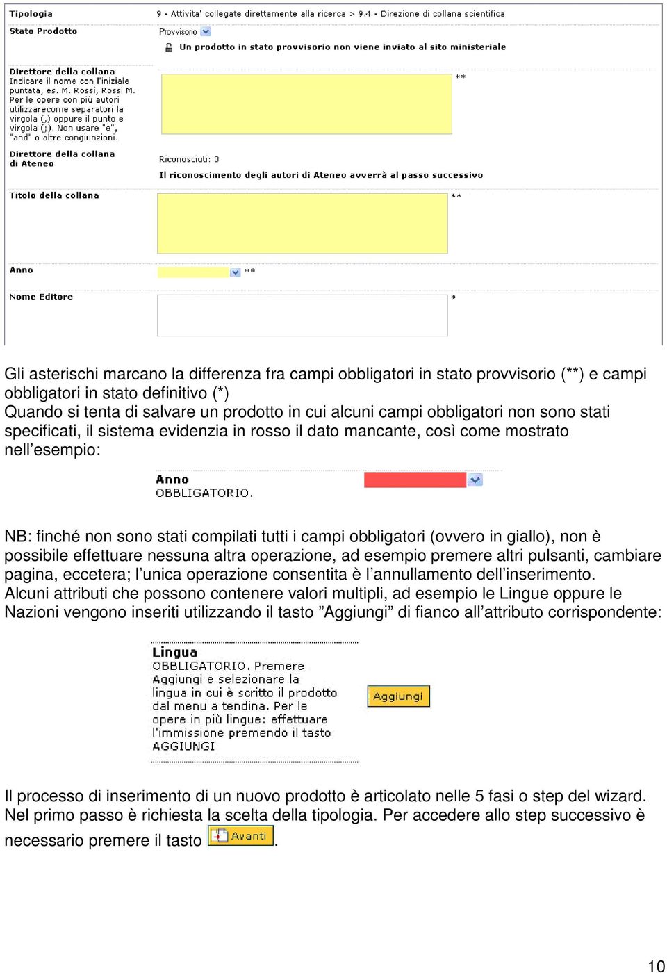 possibile effettuare nessuna altra operazione, ad esempio premere altri pulsanti, cambiare pagina, eccetera; l unica operazione consentita è l annullamento dell inserimento.