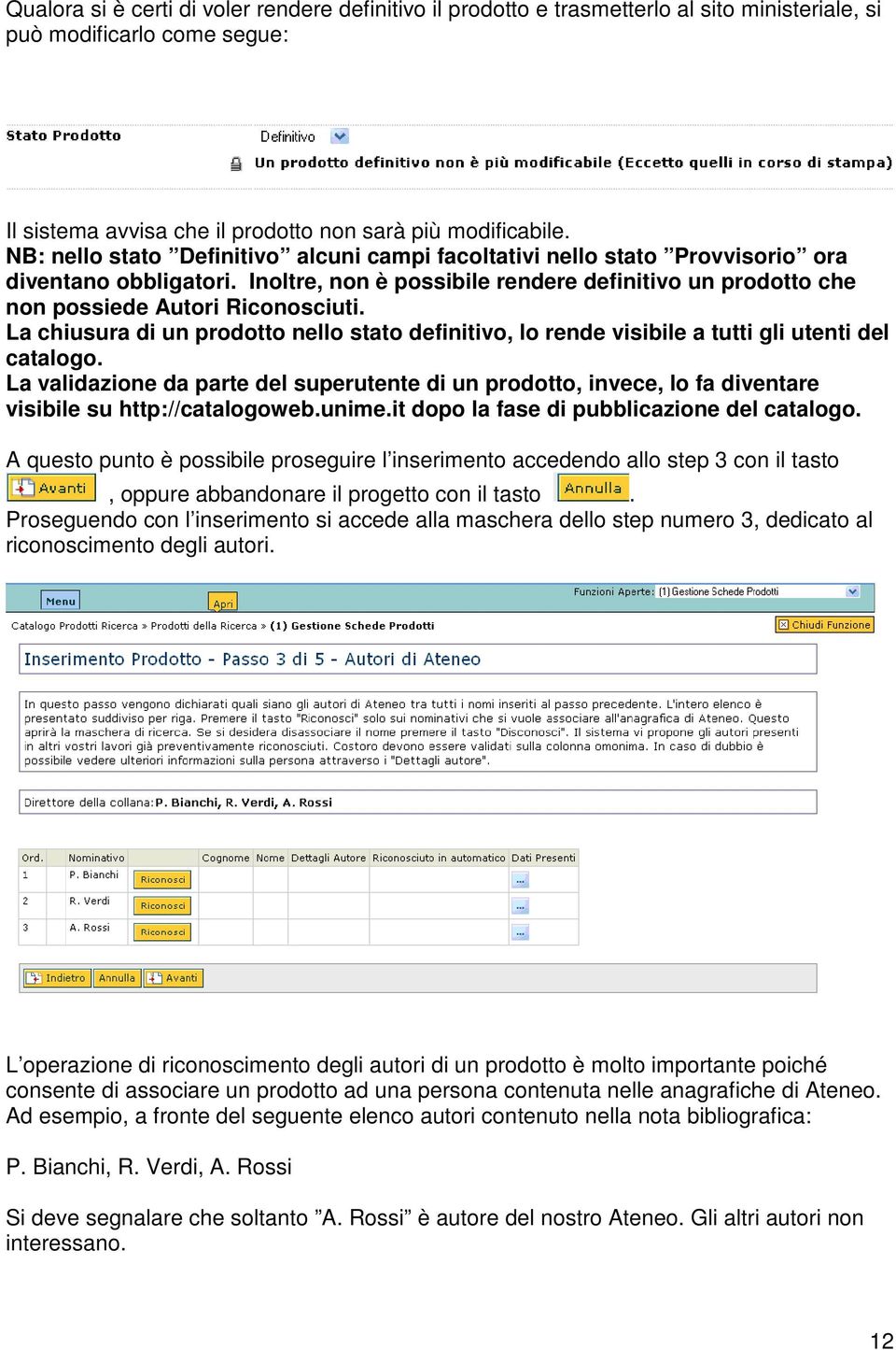 La chiusura di un prodotto nello stato definitivo, lo rende visibile a tutti gli utenti del catalogo.