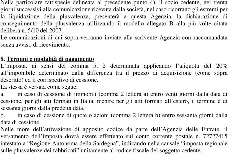 Le comunicazioni di cui sopra verranno inviate alla scrivente Agenzia con raccomandata senza avviso di ricevimento. 8.