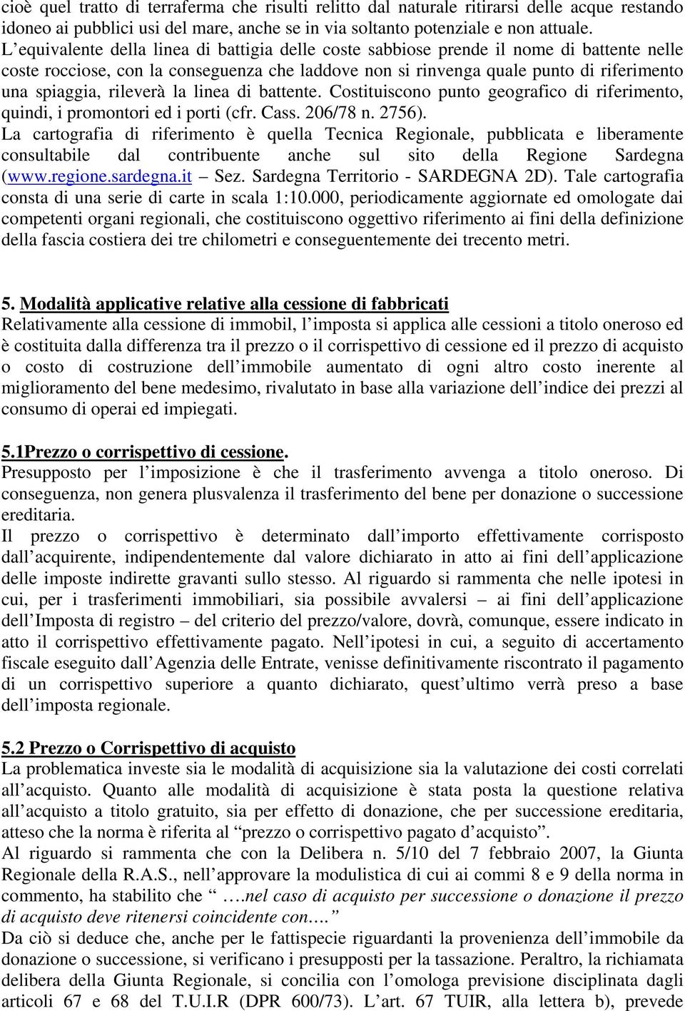 rileverà la linea di battente. Costituiscono punto geografico di riferimento, quindi, i promontori ed i porti (cfr. Cass. 206/78 n. 2756).