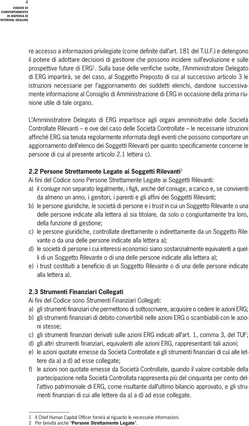 Sulla base delle verifiche svolte, l Amministratore Delegato di ERG impartirà, se del caso, al Soggetto Preposto di cui al successivo articolo 3 le istruzioni necessarie per l aggiornamento dei