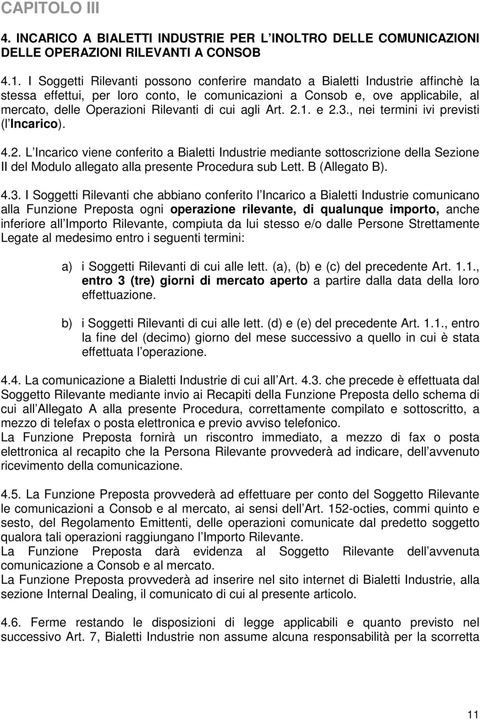 di cui agli Art. 2.1. e 2.3., nei termini ivi previsti (l Incarico). 4.2. L Incarico viene conferito a Bialetti Industrie mediante sottoscrizione della Sezione II del Modulo allegato alla presente Procedura sub Lett.