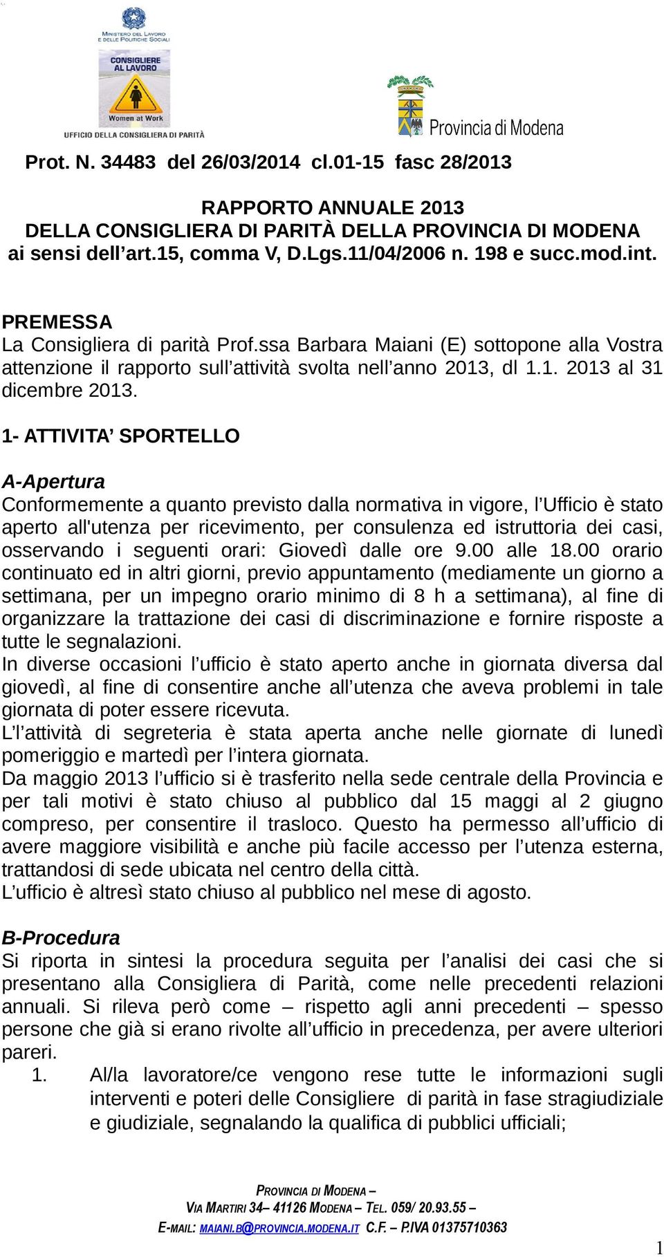 1- ATTIVITA SPORTELLO A-Apertura Conformemente a quanto previsto dalla normativa in vigore, l Ufficio è stato aperto all'utenza per ricevimento, per consulenza ed istruttoria dei casi, osservando i