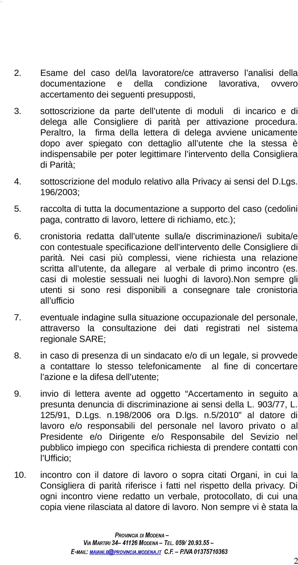 Peraltro, la firma della lettera di delega avviene unicamente dopo aver spiegato con dettaglio all utente che la stessa è indispensabile per poter legittimare l intervento della Consigliera di