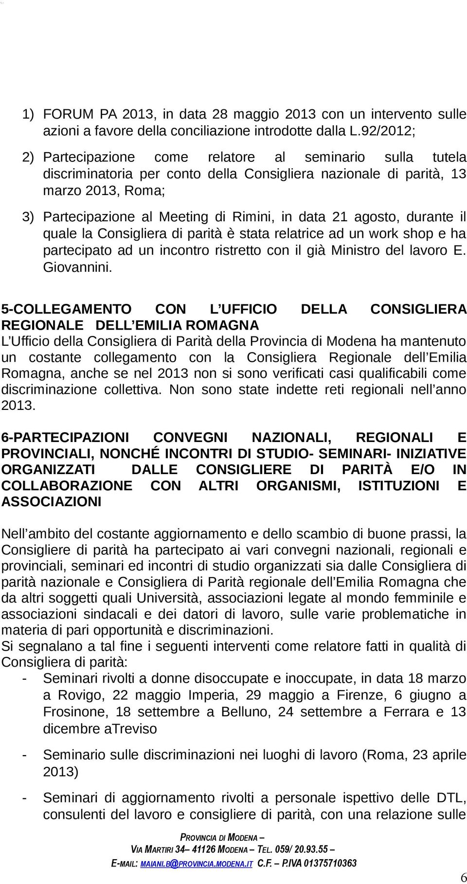 data 21 agosto, durante il quale la Consigliera di parità è stata relatrice ad un work shop e ha partecipato ad un incontro ristretto con il già Ministro del lavoro E. Giovannini.