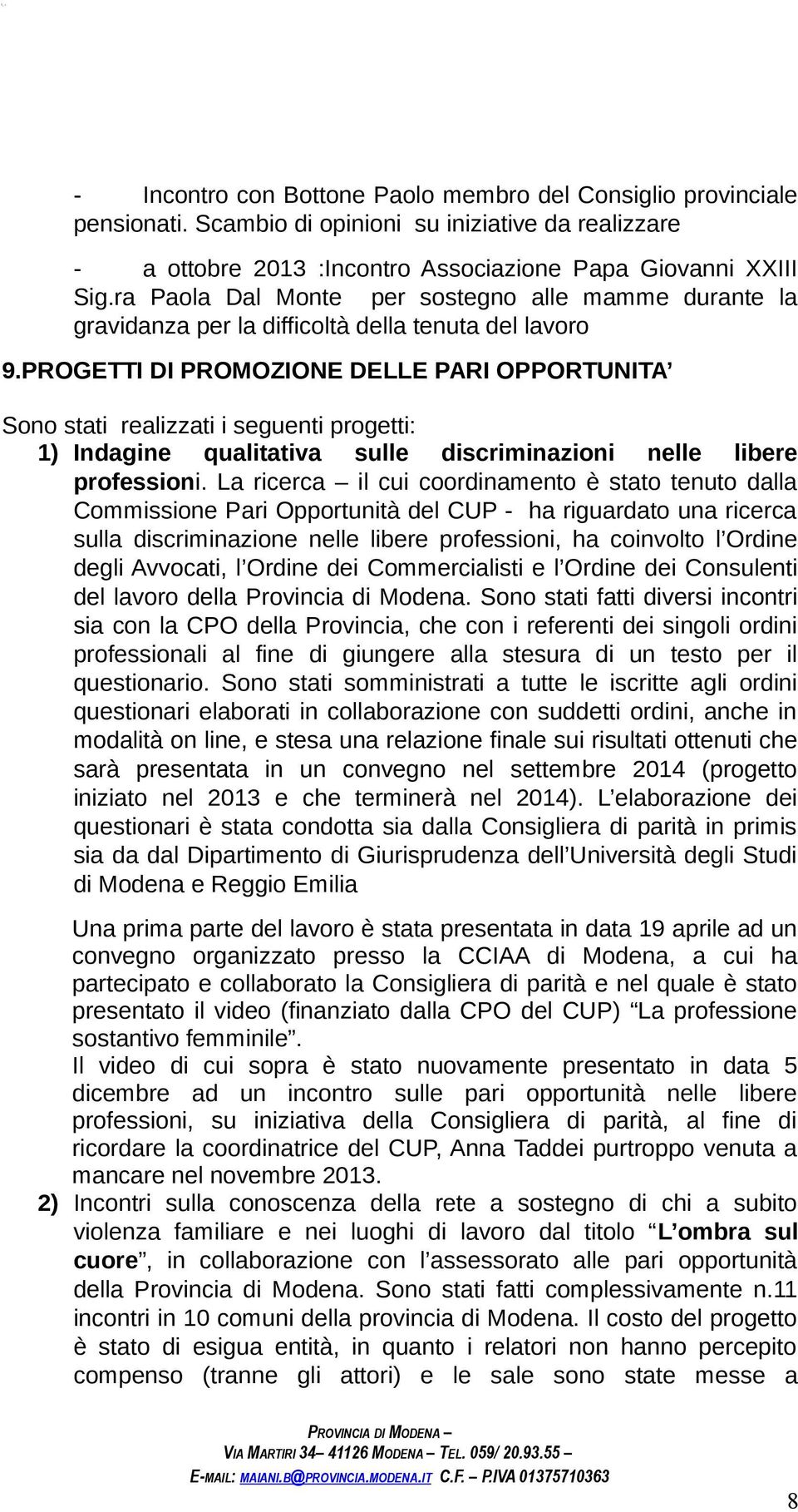 PROGETTI DI PROMOZIONE DELLE PARI OPPORTUNITA Sono stati realizzati i seguenti progetti: 1) Indagine qualitativa sulle discriminazioni nelle libere professioni.