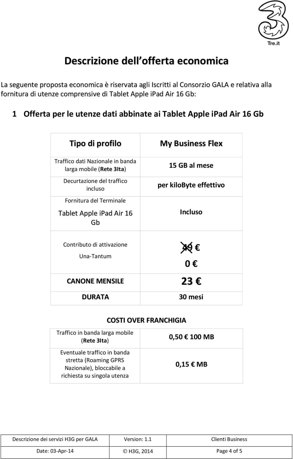 Terminale Tablet Apple ipad Air 16 Gb My Business Flex 15 GB al mese per kilobyte effettivo Incluso Contributo di attivazione Una-Tantum 49 0 CANONE MENSILE 23 DURATA 30 mesi Traffico in banda