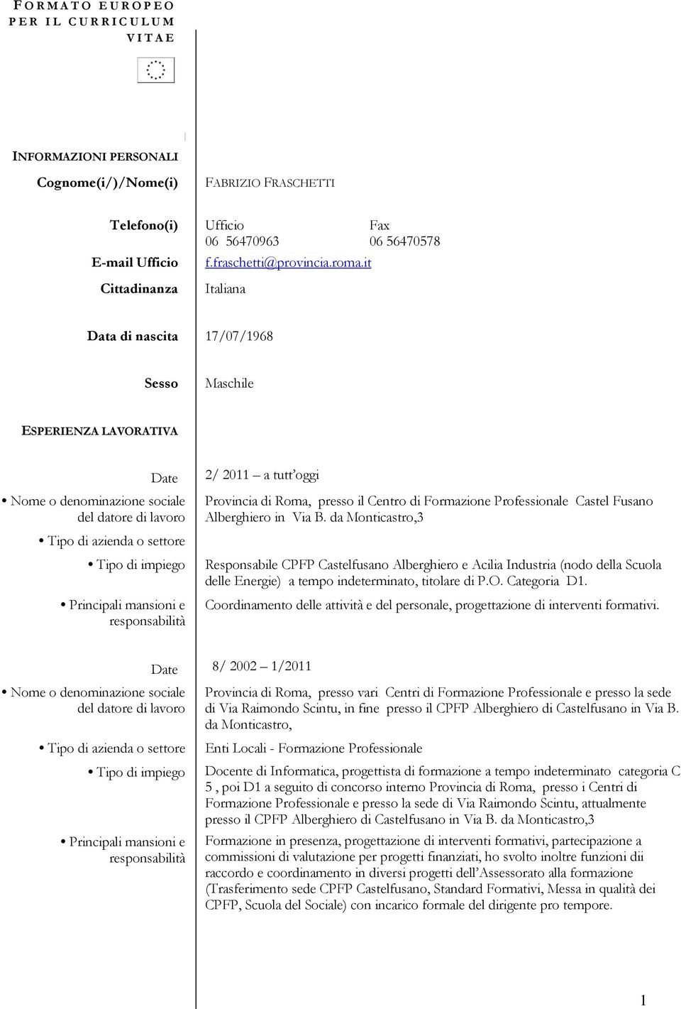 it Italiana Fax 06 56470578 Data di nascita 17/07/1968 Sesso Maschile ESPERIENZA LAVORATIVA Date Tipo di azienda o settore 2/ 2011 a tutt oggi Provincia di Roma, presso il Centro di Formazione