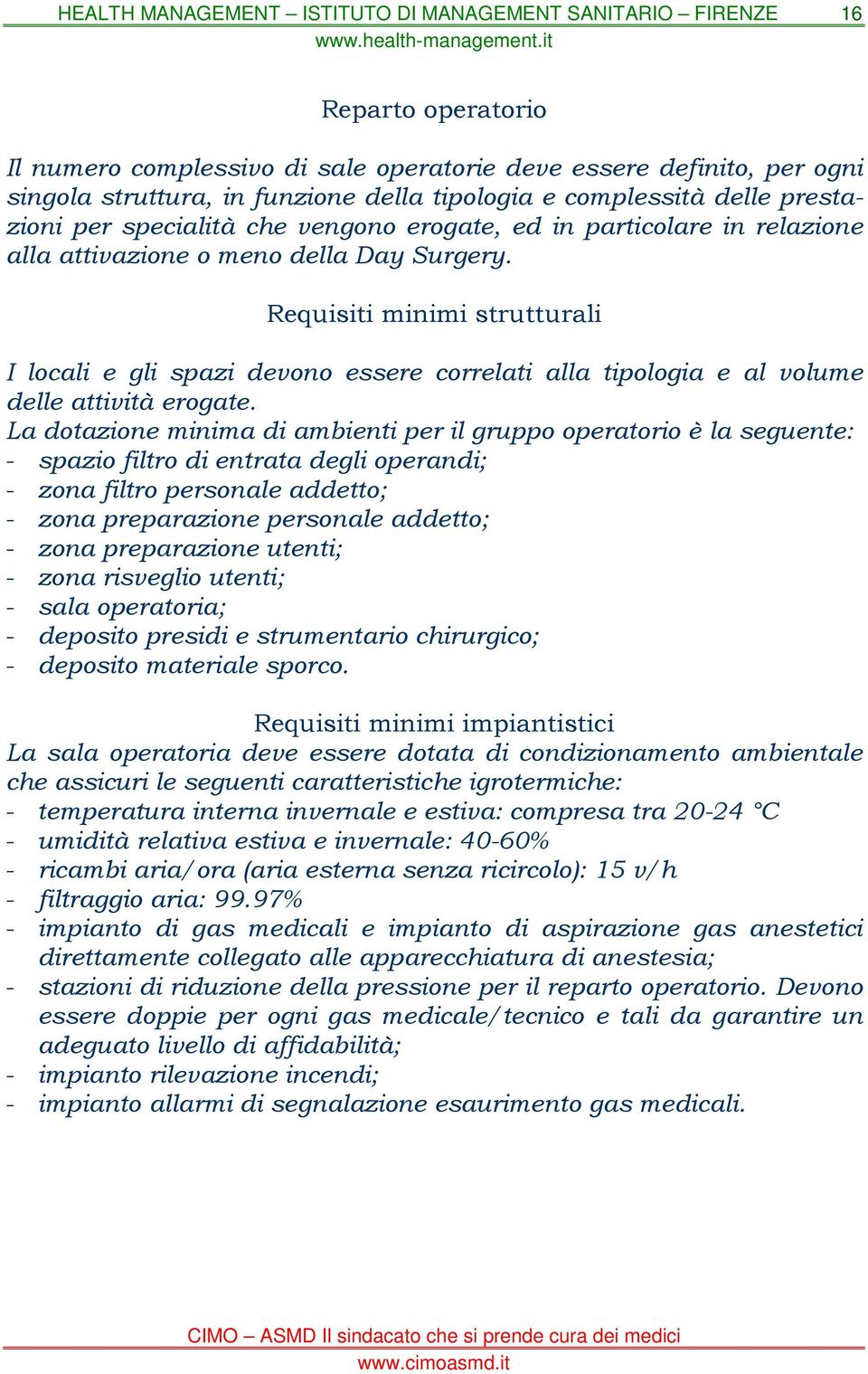 Requisiti minimi strutturali I locali e gli spazi devono essere correlati alla tipologia e al volume delle attività erogate.