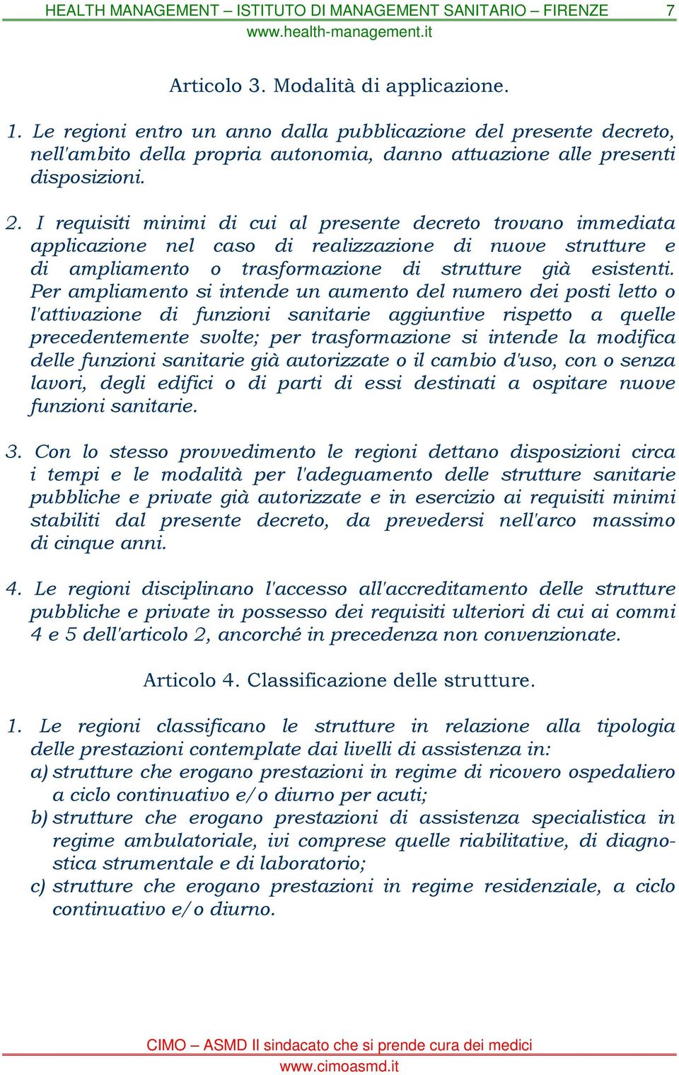 Per ampliamento si intende un aumento del numero dei posti letto o l'attivazione di funzioni sanitarie aggiuntive rispetto a quelle precedentemente svolte; per trasformazione si intende la modifica