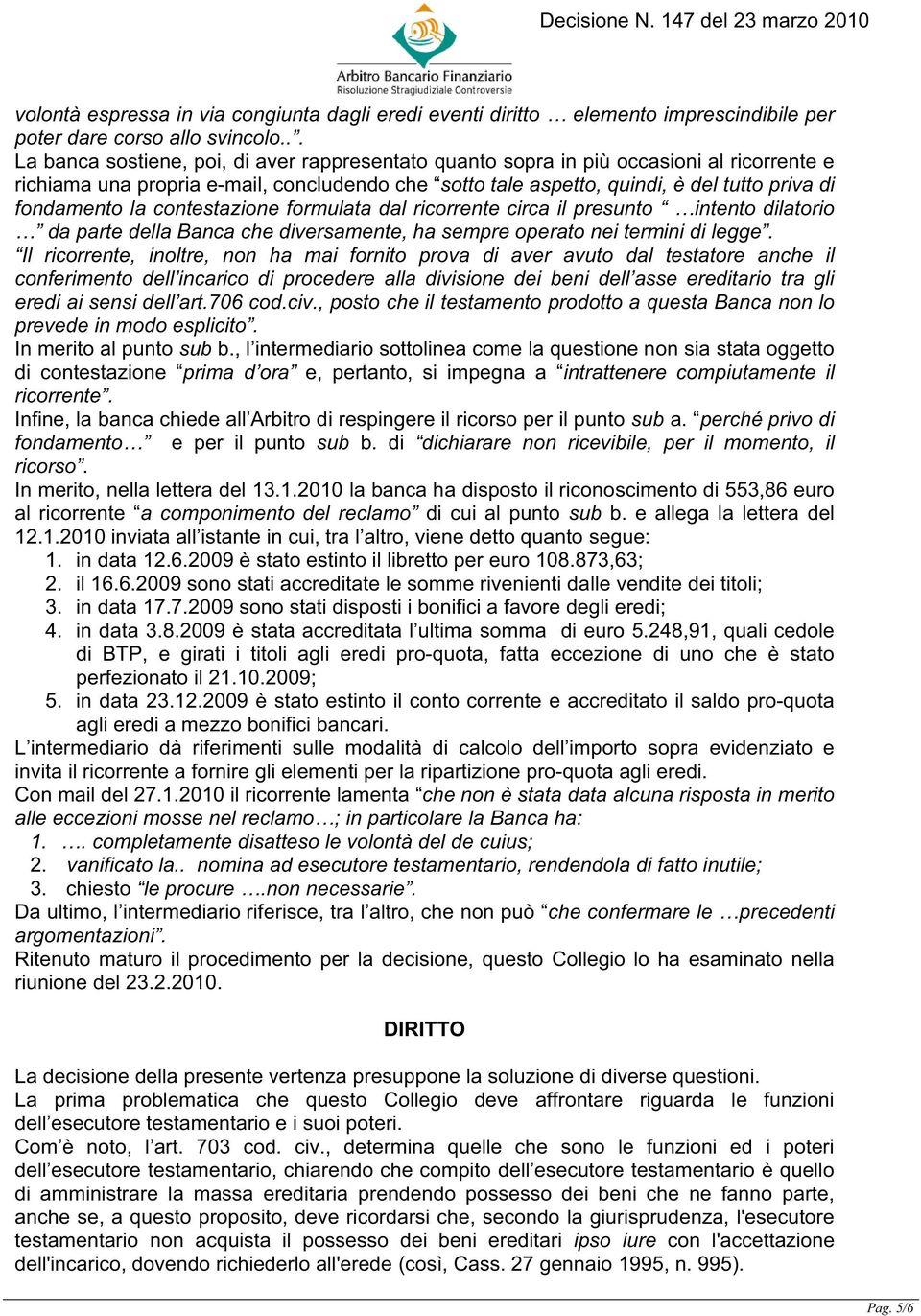 la contestazione formulata dal ricorrente circa il presunto intento dilatorio da parte della Banca che diversamente, ha sempre operato nei termini di legge.