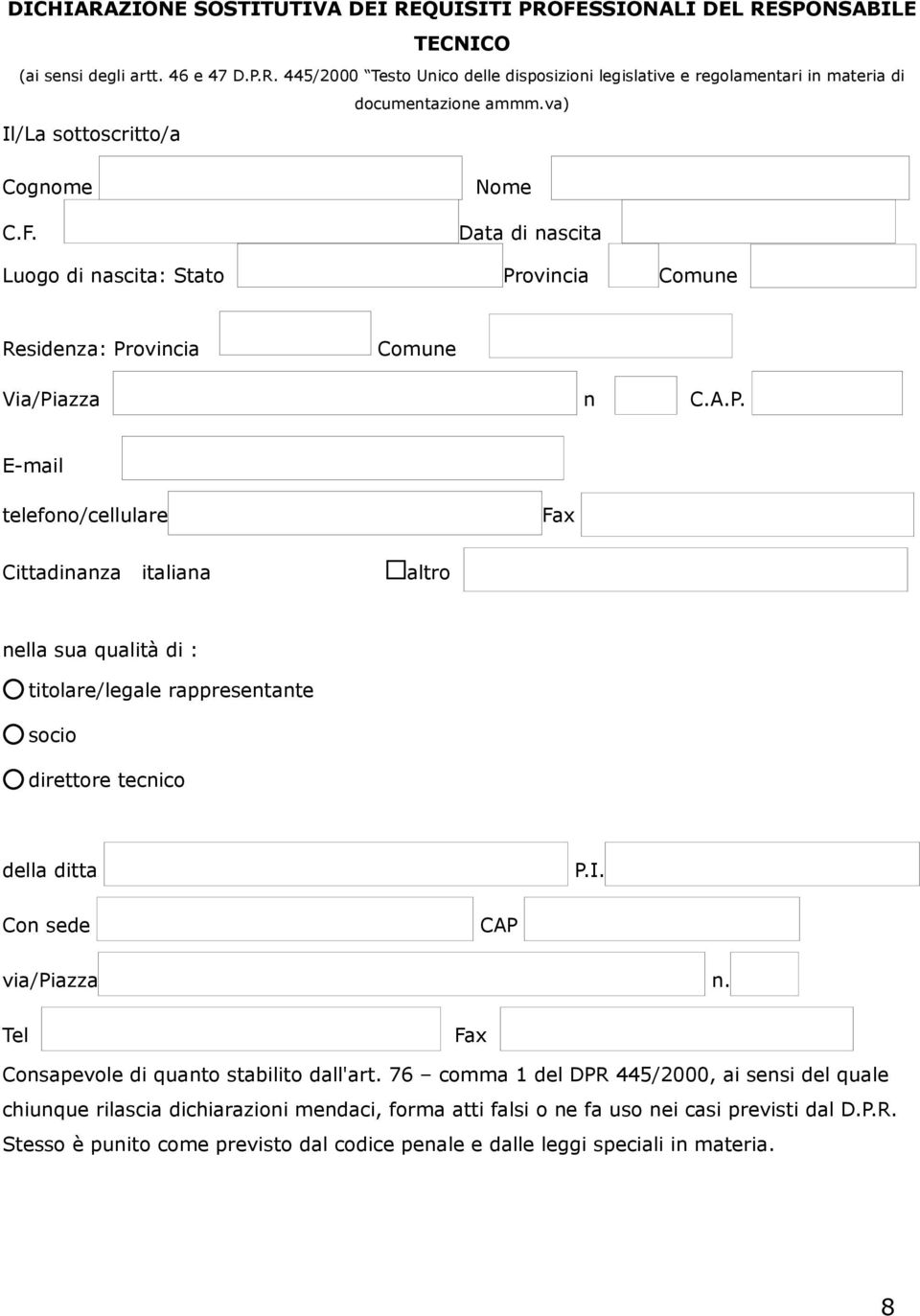 ovincia Comune Residenza: Provincia Comune Via/Piazza n C.A.P. E-mail telefono/cellulare Cittadinanza italiana altro nella sua qualità di : titolare/legale rappresentante socio direttore tecnico della ditta P.