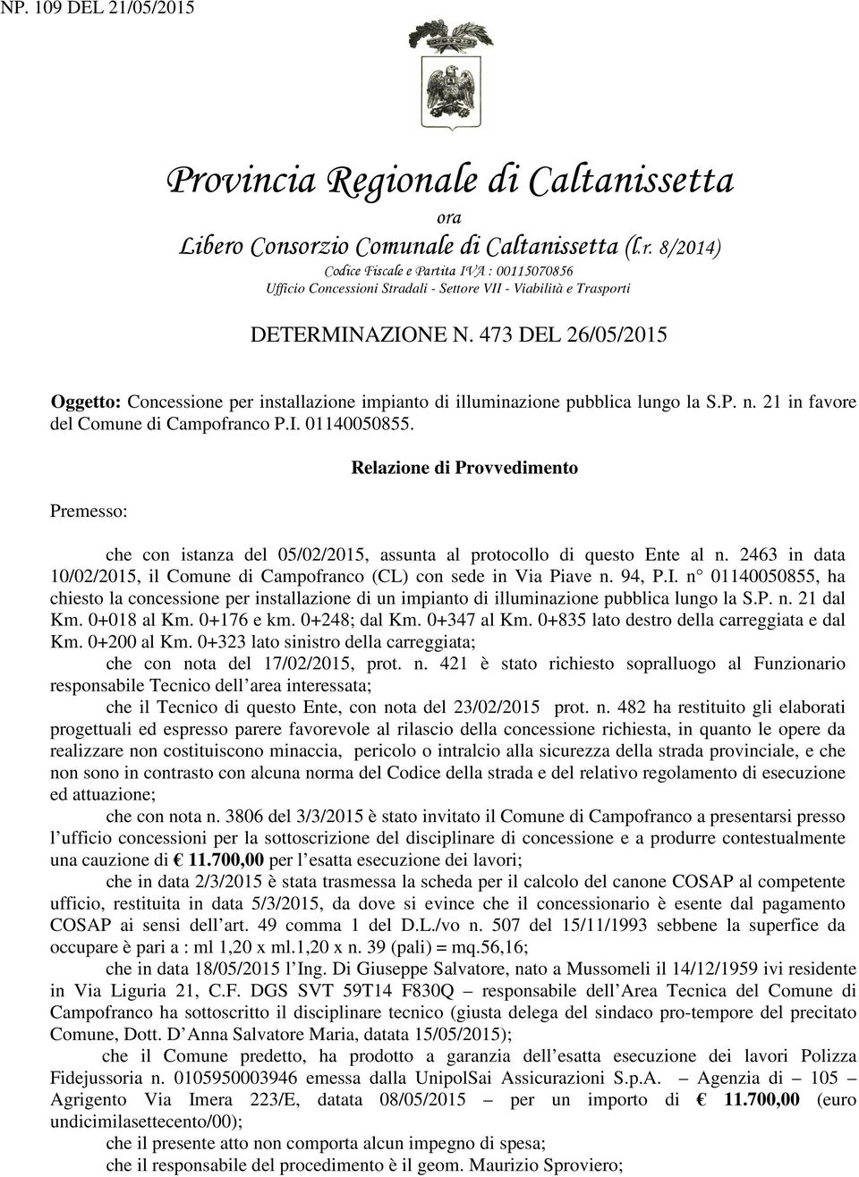 Premesso: Relazione di Provvedimento che con istanza del 05/02/2015, assunta al protocollo di questo Ente al n. 2463 in data 10/02/2015, il Comune di Campofranco (CL) con sede in Via Piave n. 94, P.I.