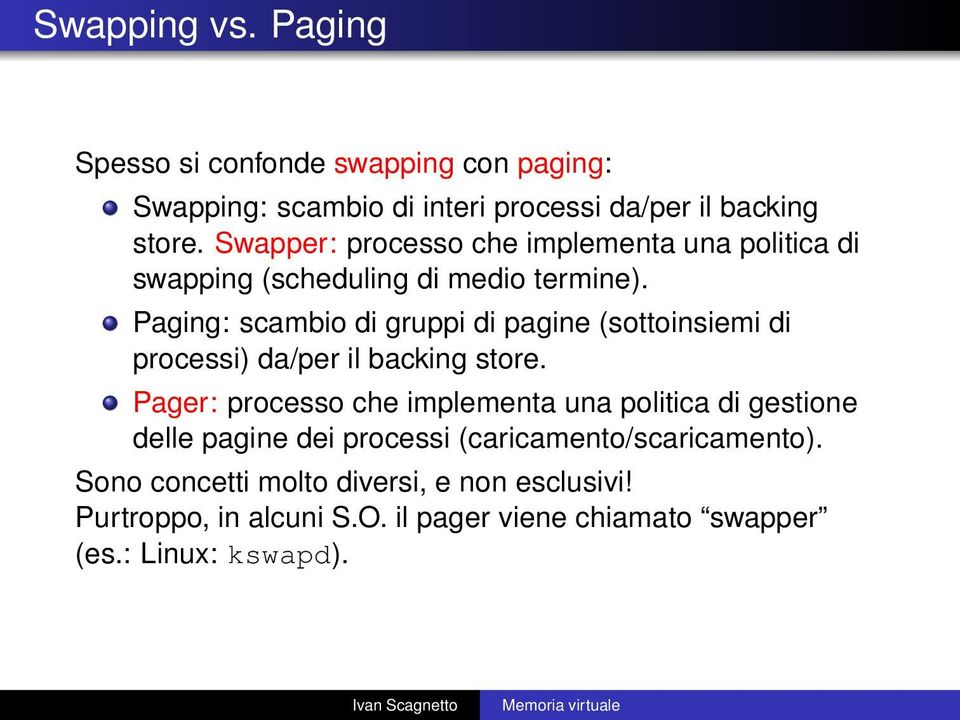 Paging: scambio di gruppi di pagine (sottoinsiemi di processi) da/per il backing store.