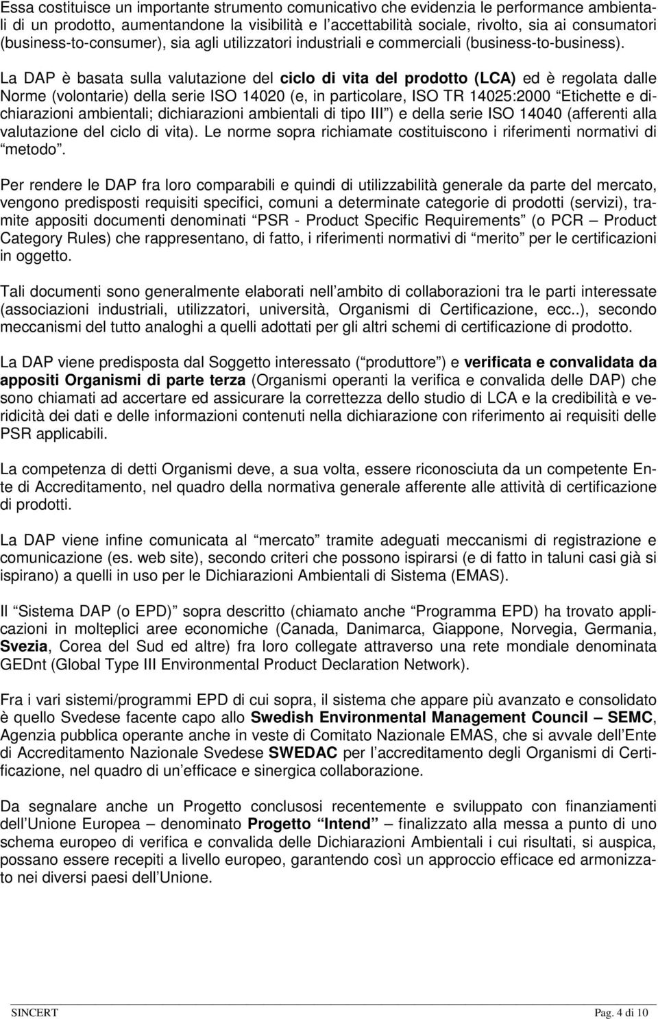 La DAP è basata sulla valutazione del ciclo di vita del prodotto (LCA) ed è regolata dalle Norme (volontarie) della serie ISO 14020 (e, in particolare, ISO TR 14025:2000 Etichette e dichiarazioni