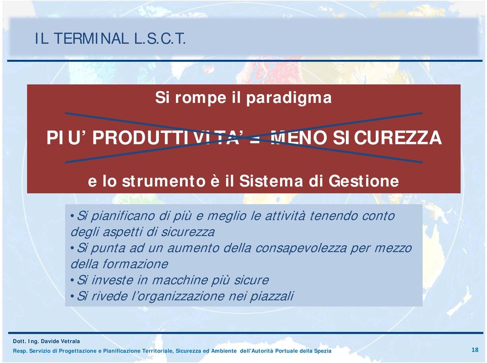 consapevolezza per mezzo della formazione Si investe in macchine più sicure Si rivede l organizzazione nei piazzali