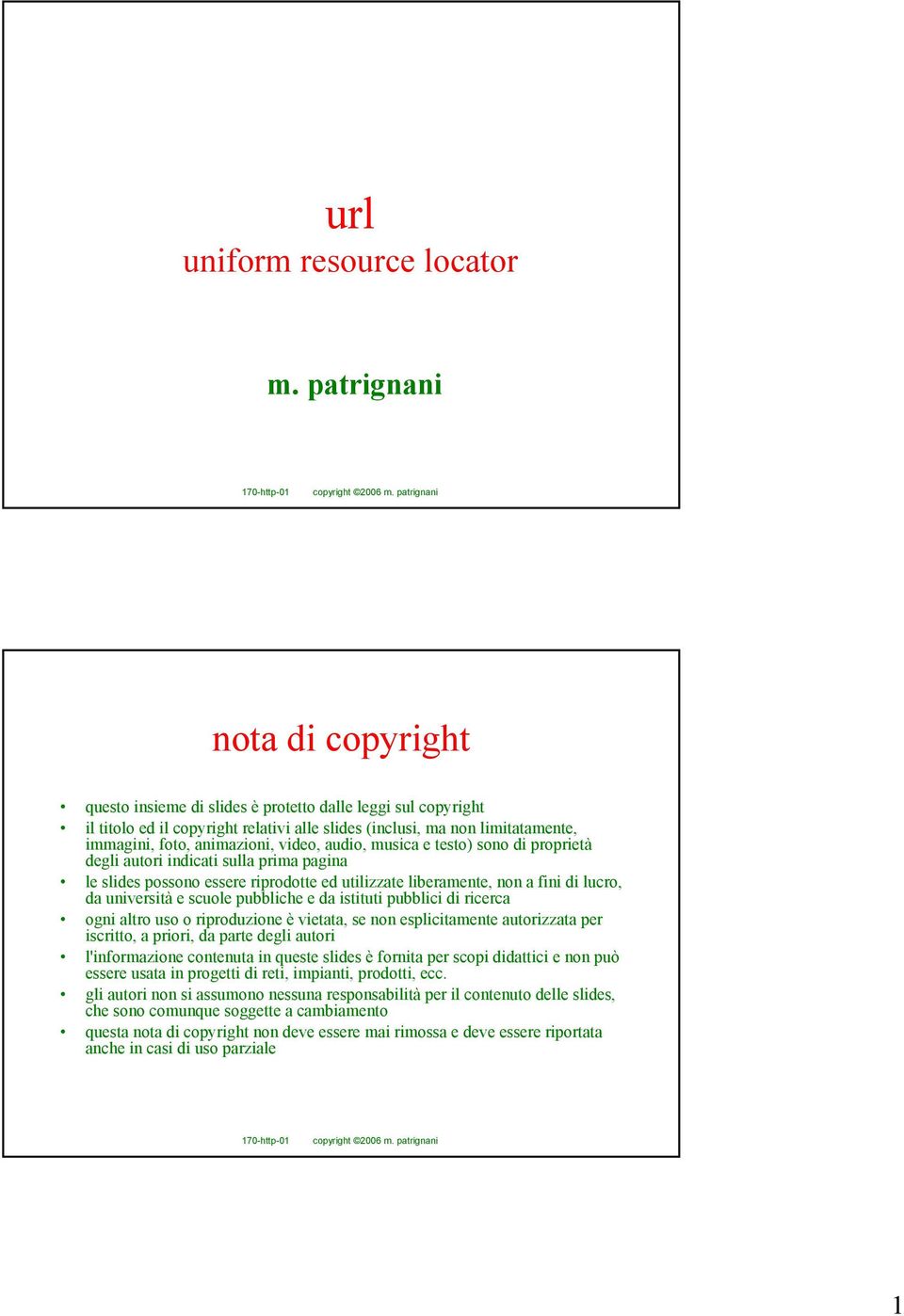 video, audio, musica e testo) sono di proprietà degli autori indicati sulla prima pagina le slides possono essere riprodotte ed utilizzate liberamente, non a fini di lucro, da università e scuole