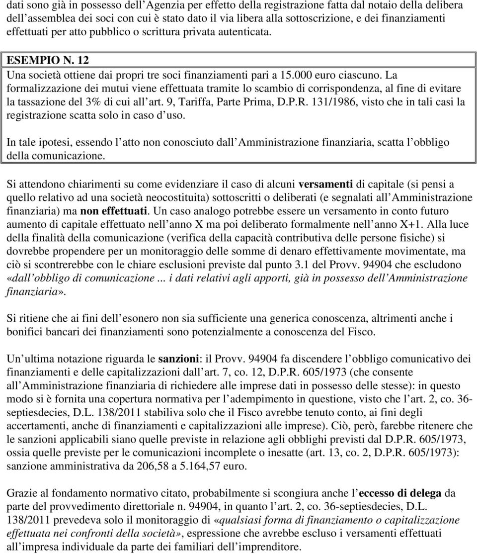 La formalizzazione dei mutui viene effettuata tramite lo scambio di corrispondenza, al fine di evitare la tassazione del 3% di cui all art. 9, Tariffa, Parte Prima, D.P.R.