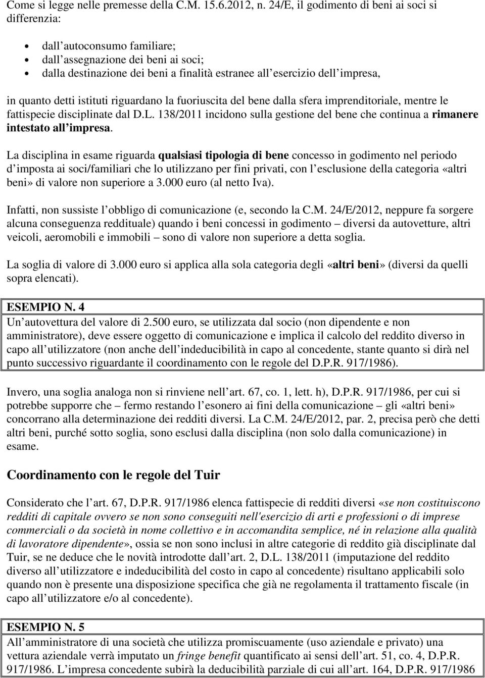 quanto detti istituti riguardano la fuoriuscita del bene dalla sfera imprenditoriale, mentre le fattispecie disciplinate dal D.L.