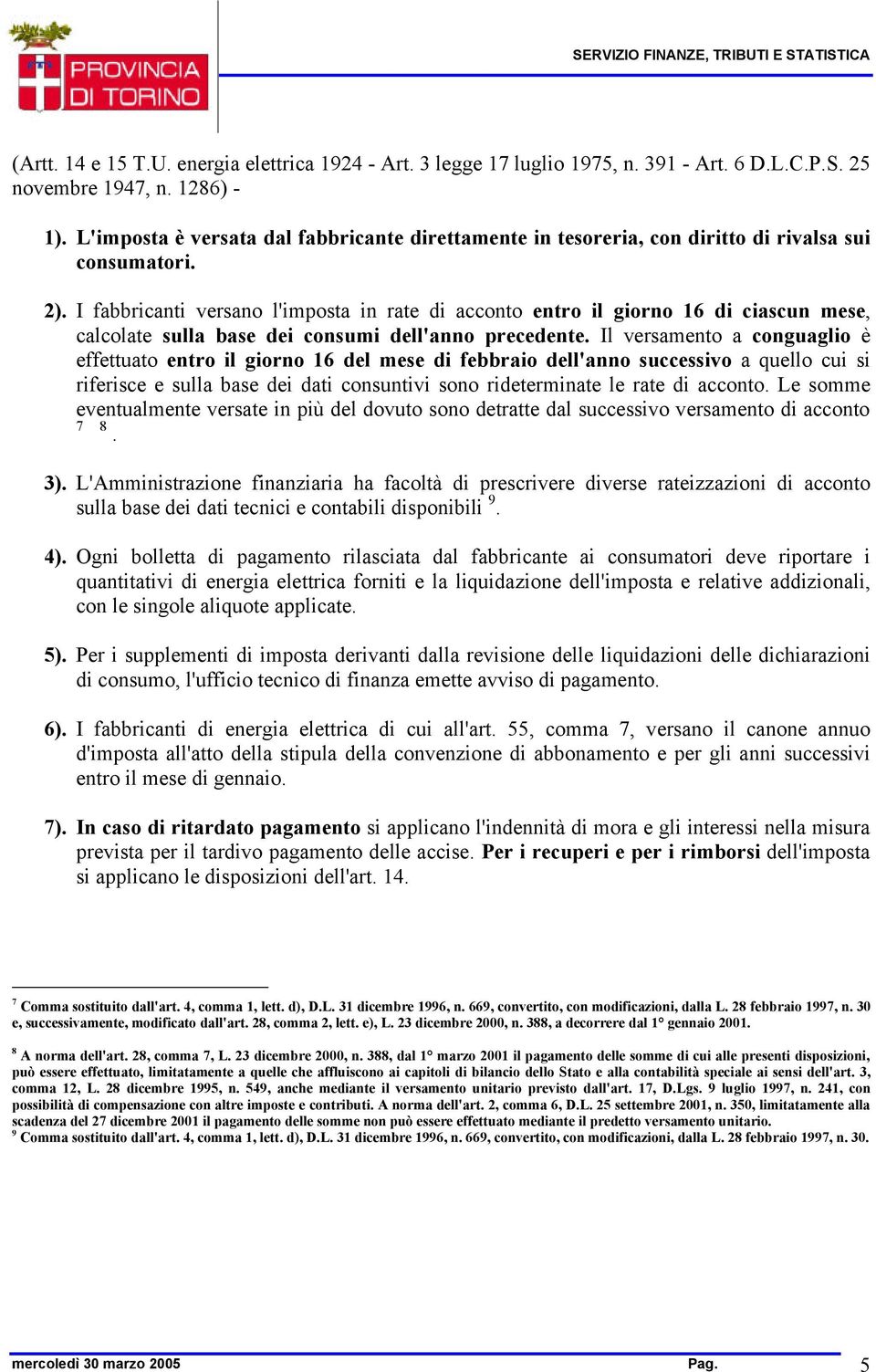 I fabbricanti versano l'imposta in rate di acconto entro il giorno 16 di ciascun mese, calcolate sulla base dei consumi dell'anno precedente.