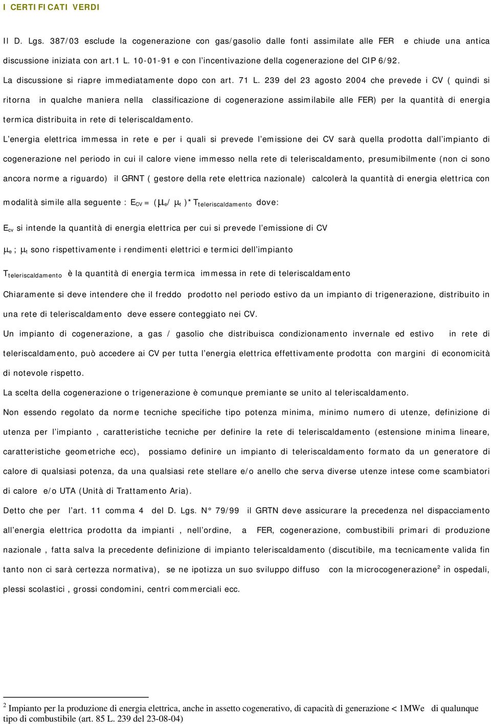 239 del 23 agosto 2004 che prevede i CV ( quindi si ritorna in qualche maniera nella classificazione di cogenerazione assimilabile alle FER) per la quantità di energia termica distribuita in rete di