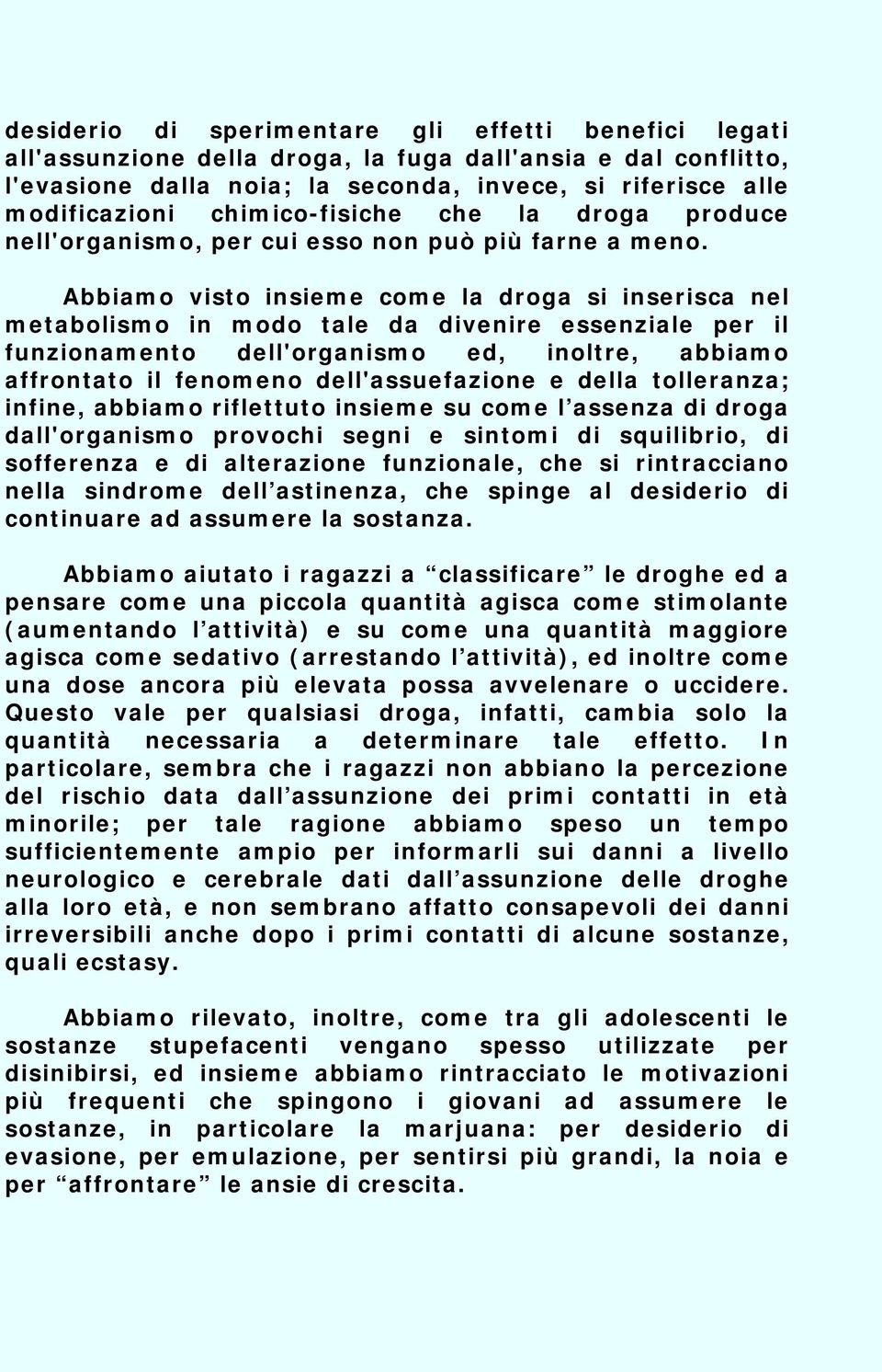 Abbiamo visto insieme come la droga si inserisca nel metabolismo in modo tale da divenire essenziale per il funzionamento dell'organismo ed, inoltre, abbiamo affrontato il fenomeno dell'assuefazione