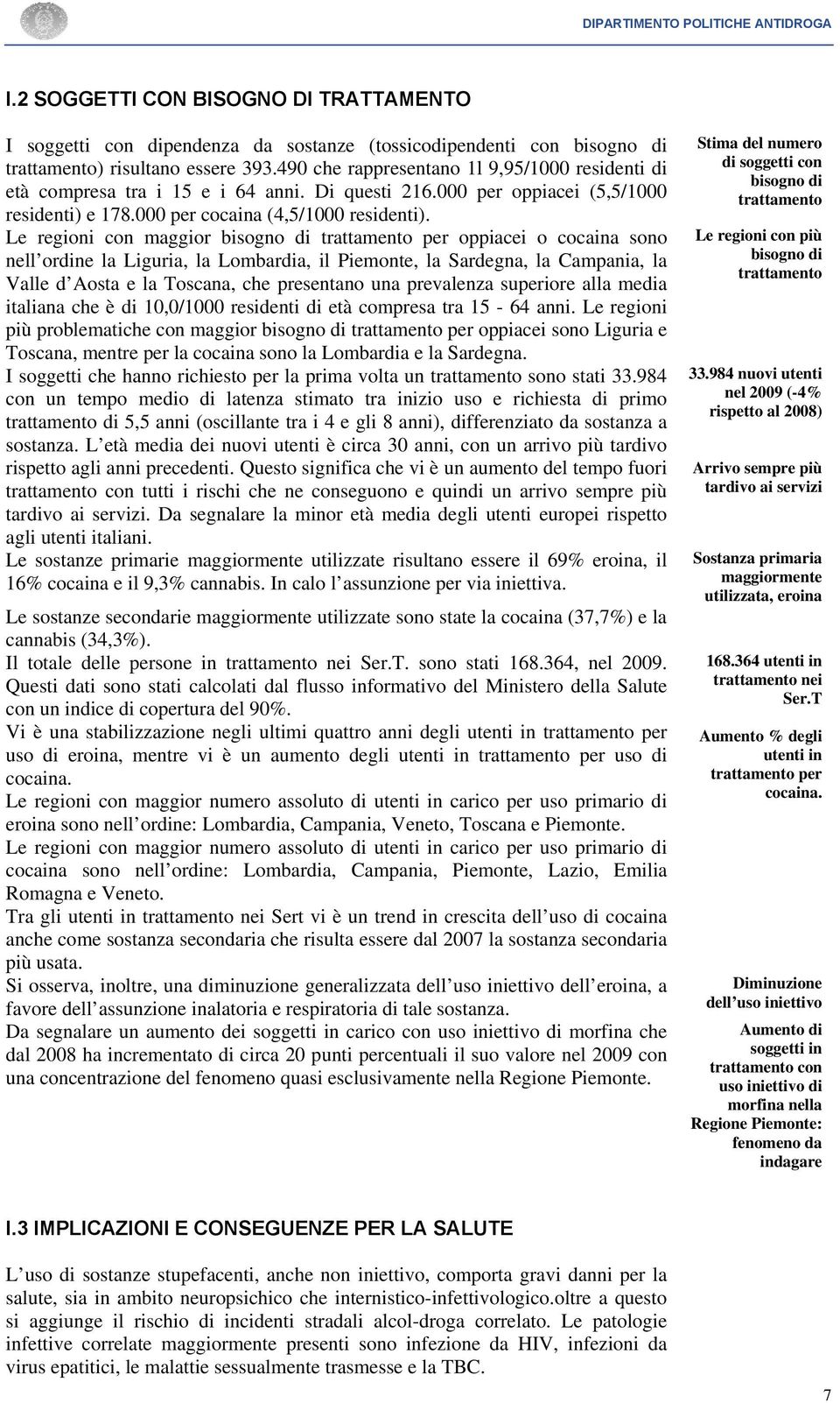 Le regioni con maggior bisogno di trattamento per oppiacei o cocaina sono nell ordine la Liguria, la Lombardia, il Piemonte, la Sardegna, la Campania, la Valle d Aosta e la Toscana, che presentano