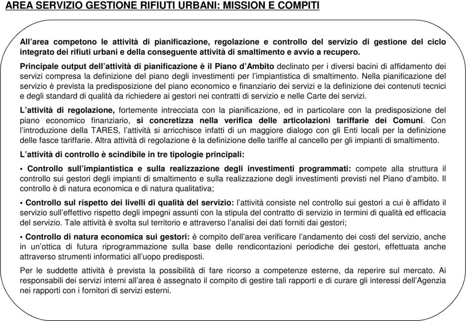 Principale output dell attività di pianificazione è il Piano d Ambito declinato per i diversi bacini di affidamento dei servizi compresa la definizione del piano degli investimenti per l